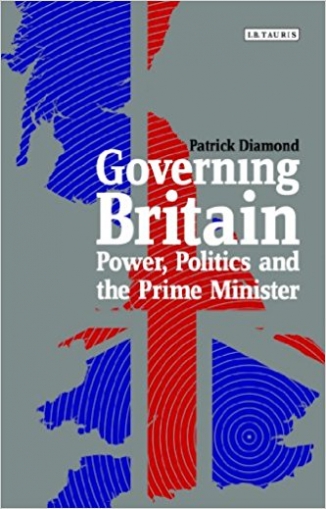Diamond Patrick Governing Britain: Power, Politics and the Prime Minister (Policy Network) 
