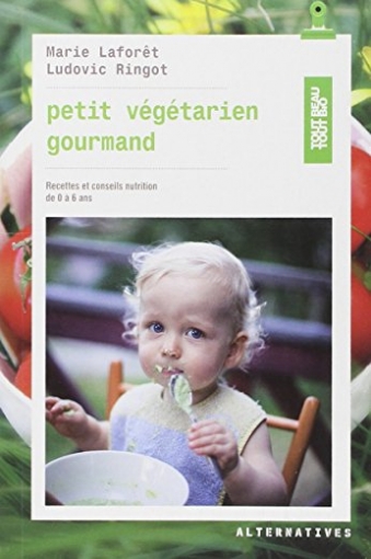 Pierre, Mac Orlan Petit vegetarien gourmand : recettes et conseils nutrition de 0 a 6 ans 
