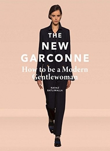 Batliwalla N. The New Garconne. How to be a Modern Gentlewoman 