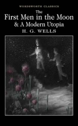 Wells H.G. First Men in the Moon, the and A Modern Utopia 