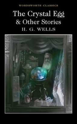 Wells H.G. Crystal Egg, the and Other Stories 