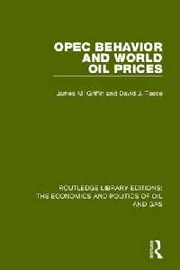 James M. Griffin, David J. Teece OPEC Behaviour and World Oil Prices (Routledge Library Editions: The Economics and Politics of Oil and Gas) Volume 5 
