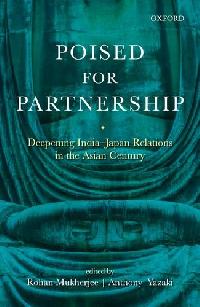 Rohan Mukherjee and Anthony Yazaki Poised For Partnership: Deepening India-Japan Relations in the Asian Century 