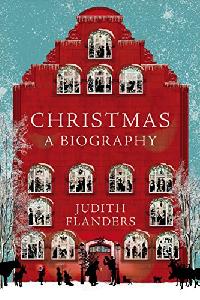 Judith Flanders Christmas: A Biography 