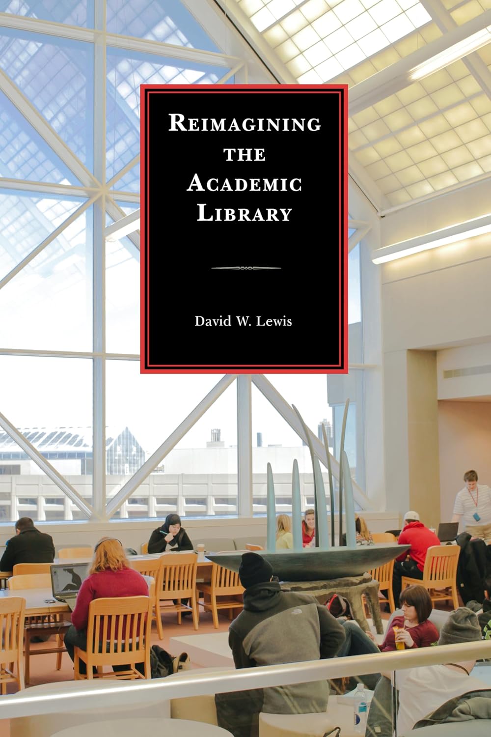 Lewis David W. Reimagining the Academic Library 