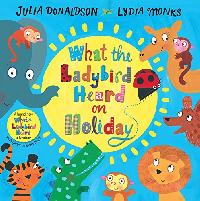 Donaldson, Julia What the Ladybird Heard on Holiday 