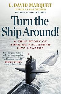 David, Marquet Turn the Ship Around!: A True Story of Building Leaders by Breaking the Rules 