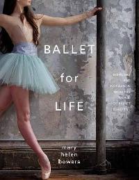 Bowers Mary Helen Ballet for Life: Exercises and Inspiration from the World of Ballet Beautiful 