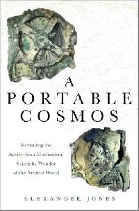 Jones Alexander A Portable Cosmos: Revealing the Antikythera Mechanism, a Scientific Wonder of the Ancient World 