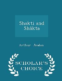 Avalon Arthur Shakti and Shakta - Scholar's Choice Edition 