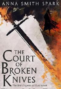 Anna Smith Spark Empires Of Dust (1) - The Court Of Broken Knives 