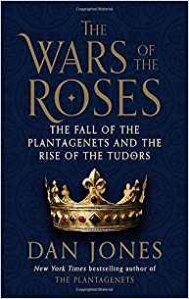 Jones Dan The Wars of the Roses: The Fall of the Plantagenets and the Rise of the Tudors 
