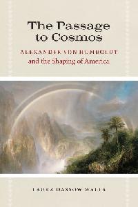 Walls Laura Dassow The Passage to Cosmos: Alexander Von Humboldt and the Shaping of America 