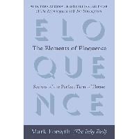 Forsyth Mark The Elements of Eloquence: Secrets of the Perfect Turn of Phrase 