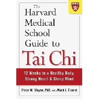 Wayne Peter, Fuerst Mark The Harvard Medical School Guide to Tai Chi: 12 Weeks to a Healthy Body, Strong Heart, and Sharp Mind 