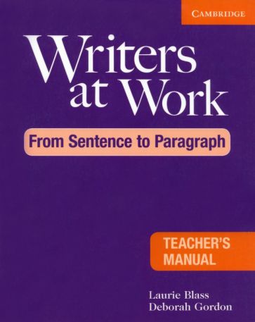 Laurie Blass, Deborah Gordon Writers at Work: From Sentence to Paragraph. Teacher's Manual 