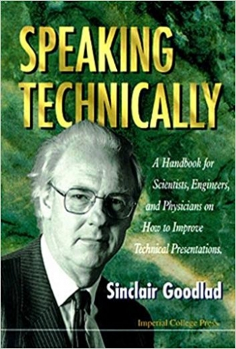 Goodlad Sinclair Speaking Technically: A Handbook For Scientists, Engineers And Physicians On How To Improve Technical Presentations 