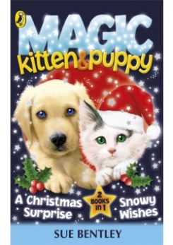 Bentley Sue Magic Kitten and Magic Puppy: A Christmas Surprise and Snowy Wishes 