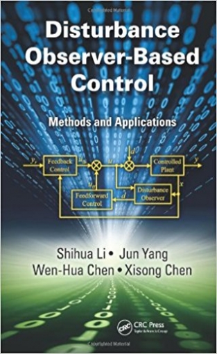 Li Shihua, Yang Jun, Wen-Hua Chen Disturbance Observer-Based Control: Methods and Applications 
