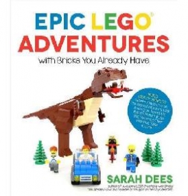Dees Sarah Epic Lego Adventures with Bricks You Already Have: Build Crazy Worlds Where Aliens Live on the Moon, Dinosaurs Walk Among Us, Scientists Battle Mutant 