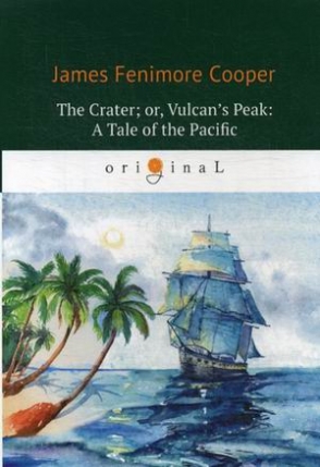 Cooper James Fenimore The Crater; or, Vulcans Peak: A Tale of the Pacific 