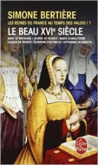Bertiere Simone Les Reines de France au temps des Valois. Tome 1: Le beau XVIe siècle 