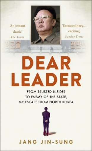 Jin-Sung Jang Dear Leader: North Korea's Senior Propagandist Exposes Shocking Truths Behind the Regime 