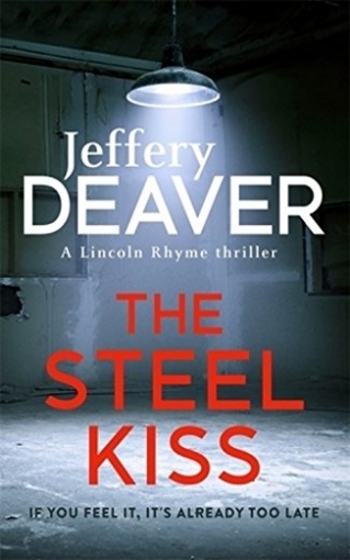 Deaver Jeffery The Steel Kiss: Lincoln Rhyme Book 12 