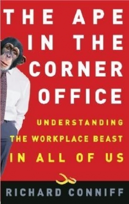Conniff Richard The Ape in the Corner Office. Understanding the Workplace Beast in All of Us 