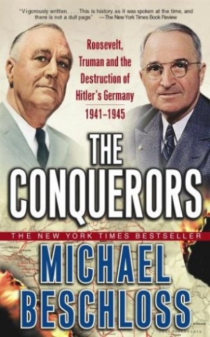 Beschloss Michael R. The Conquerors: Roosevelt, Truman and the Destruction of Hitler's Germany, 1941-1945 