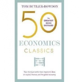 Butler-Bowdon Tom 50 Economics Classics: Your Shortcut to the Most Important Ideas on Capitalism, Finance, and the Global Economy 