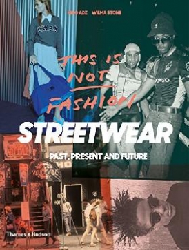 Adz King, Stone Wilma This is Not Fashion  Streetwear Past, Present and Future 