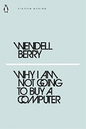 Berry, Wendell Why I Am Not Going to Buy a Computer 
