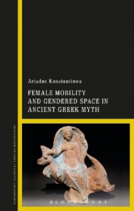 , Konstantinou, Ariadne Female mobility and gendered space in ancient Greek myth / 