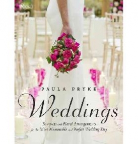 Pryke Paula Paula Pryke: Weddings: Bouquets and Floral Arrangements for the Most Memorable and Perfect Wedding Day 