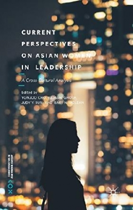 Yonjoo Cho; Rajashi Ghosh; Judy Y. Sun; Gary N. Mc Current Perspectives on Asian Women in Leadership 