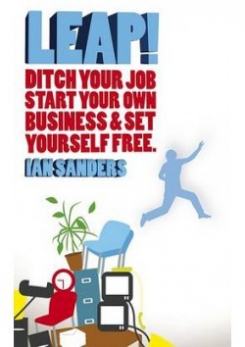 Leap! Ditch Your Job, Start Your Own Business and Set Yourself Free 