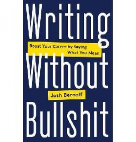 Bernoff Joshua Writing Without Bullshit: Boost Your Career by Saying What You Mean 