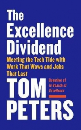 Peters Tom The Excellence Dividend: Meeting the Tech Tide with Work That Wows and Jobs That Last 