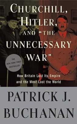 Buchanan Patrick J. Churchill, Hitler, and The Unnecessary War: How Britain Lost Its Empire and the West Lost the World 
