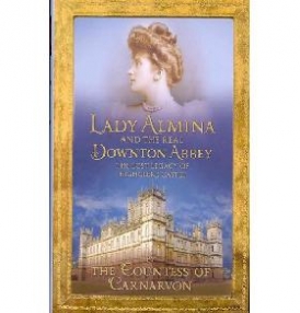 Almina Lady Lady Almina and the Real Downton Abbey 