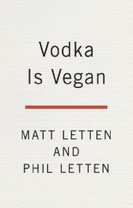 Letten Matt, Letten Phil Vodka Is Vegan: A Vegan Bros Manifesto for Better Living and Not Being an A**hole 