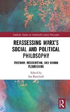 Jan Kandiyali Reassessing Marxs Social and Political Philosophy: Freedom, Recognition, and Human Flourishing 