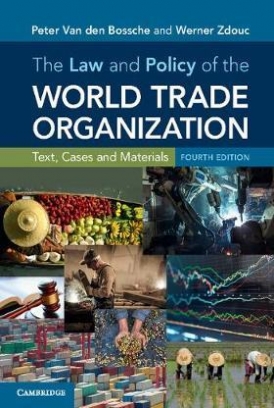 Bossche Peter Van Den, Zdouc Werner The Law and Policy of the World Trade Organization. Text, Cases and Materials 