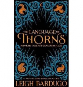 Bardugo Leigh The Language of Thorns: Midnight Tales and Dangerous Magic 