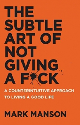 Manson Mark The Subtle Art of Not Giving a F*CK: A Counterintuitive Approach to Living a Good Life  The Subtle of Art of Not Giving a F*CK: A Counterintuitive Approach to Living a Good Life 