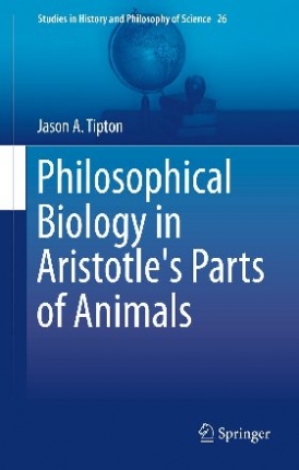 Jason A. Tipton Philosophical Biology in Aristotle's Parts of Animals 
