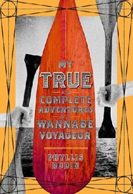 Phyllis Rudin My True and Complete Adventures as a Wannabe Voyageur 