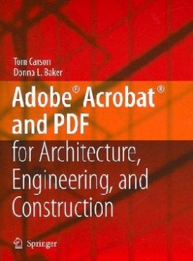 Carson Tom, Baker Donna L. Adobe  Acrobat  and PDF for Architecture, Engineering, and Construction 