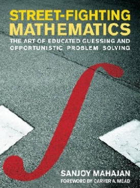 Mahajan Sanjoy Street-Fighting Mathematics: The Art of Educated Guessing and Opportunistic Problem Solving 